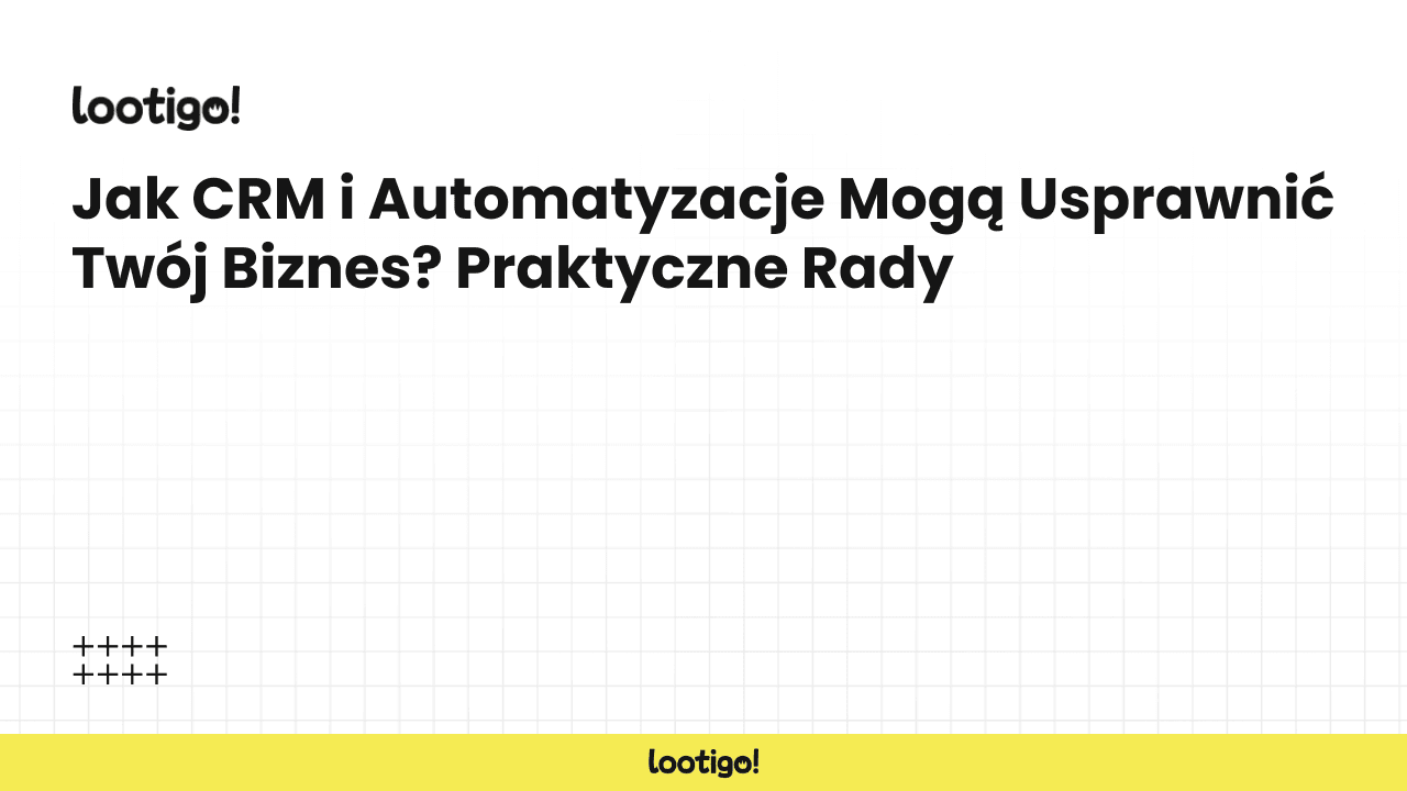 Jak CRM i Automatyzacje Mogą Usprawnić Twój Biznes? Praktyczne Rady