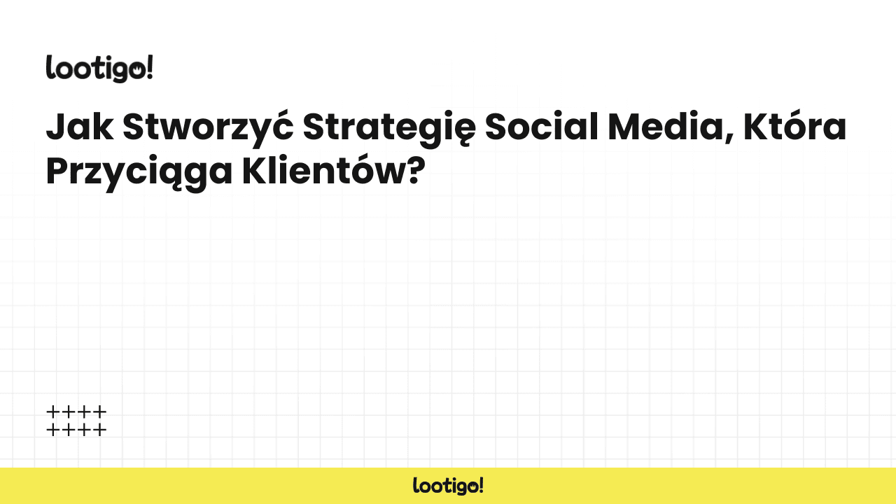 Jak Stworzyć Strategię Social Media, Która Przyciąga Klientów?